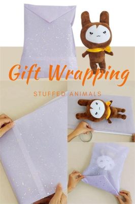 How to Wrap Stuffed Animal: A Journey Through Creativity and Practicality